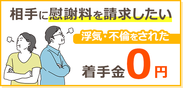 相手に慰謝料を請求したい 浮気・不倫をされた 着手金0円